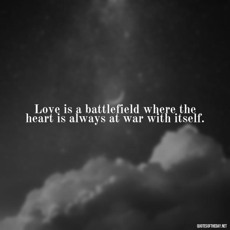 Love is a battlefield where the heart is always at war with itself. - Quotes About Love Struggles