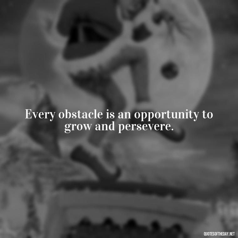 Every obstacle is an opportunity to grow and persevere. - Perseverance Short Quotes