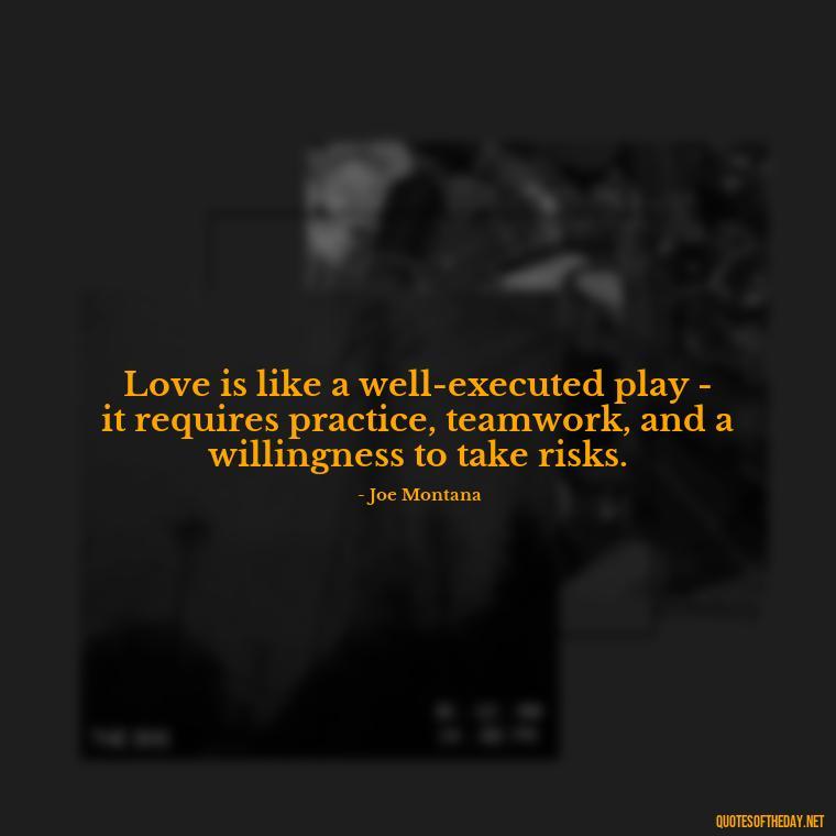 Love is like a well-executed play - it requires practice, teamwork, and a willingness to take risks. - Football And Love Quotes