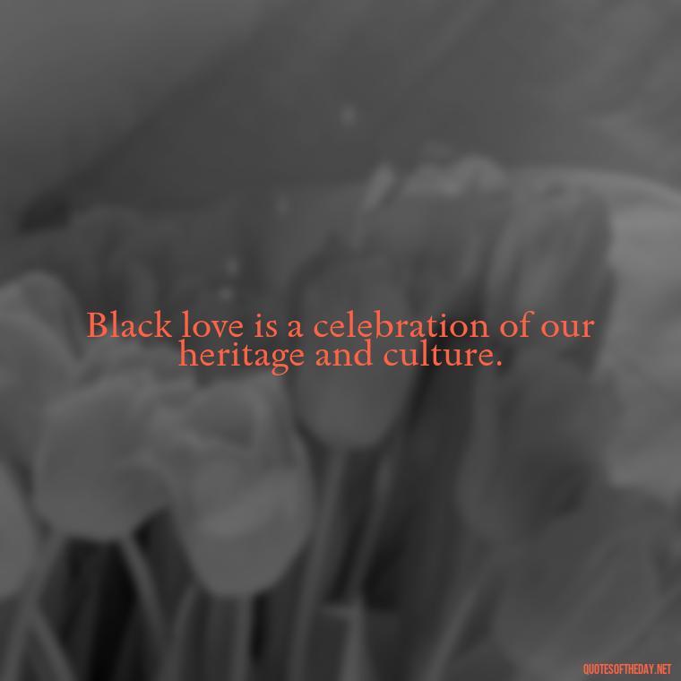 Black love is a celebration of our heritage and culture. - Black Love Quotes Images