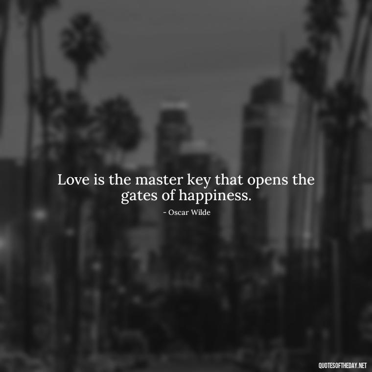 Love is the master key that opens the gates of happiness. - Quotes About Marriage Love