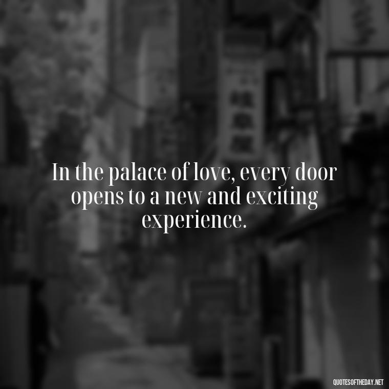 In the palace of love, every door opens to a new and exciting experience. - Attractive Quotes About Love