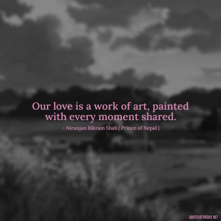 Our love is a work of art, painted with every moment shared. - Nepali Love Quotes