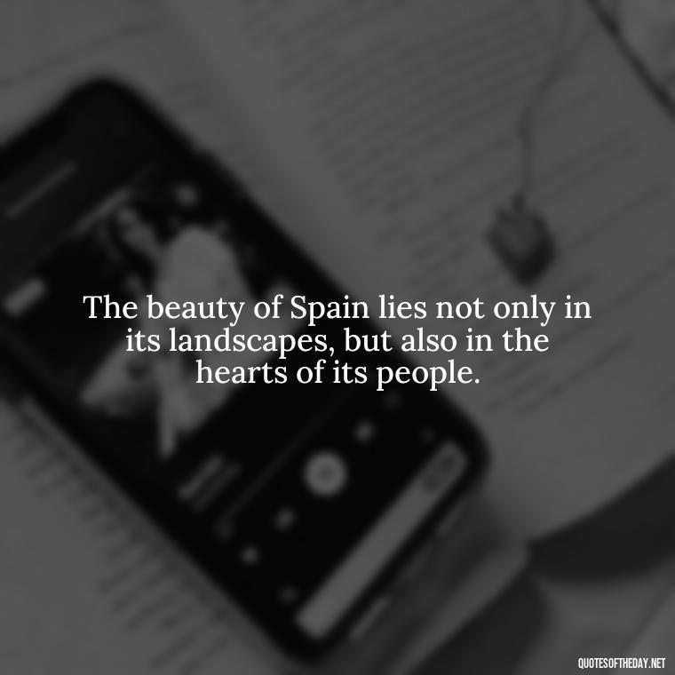 The beauty of Spain lies not only in its landscapes, but also in the hearts of its people. - Short Quotes Spanish