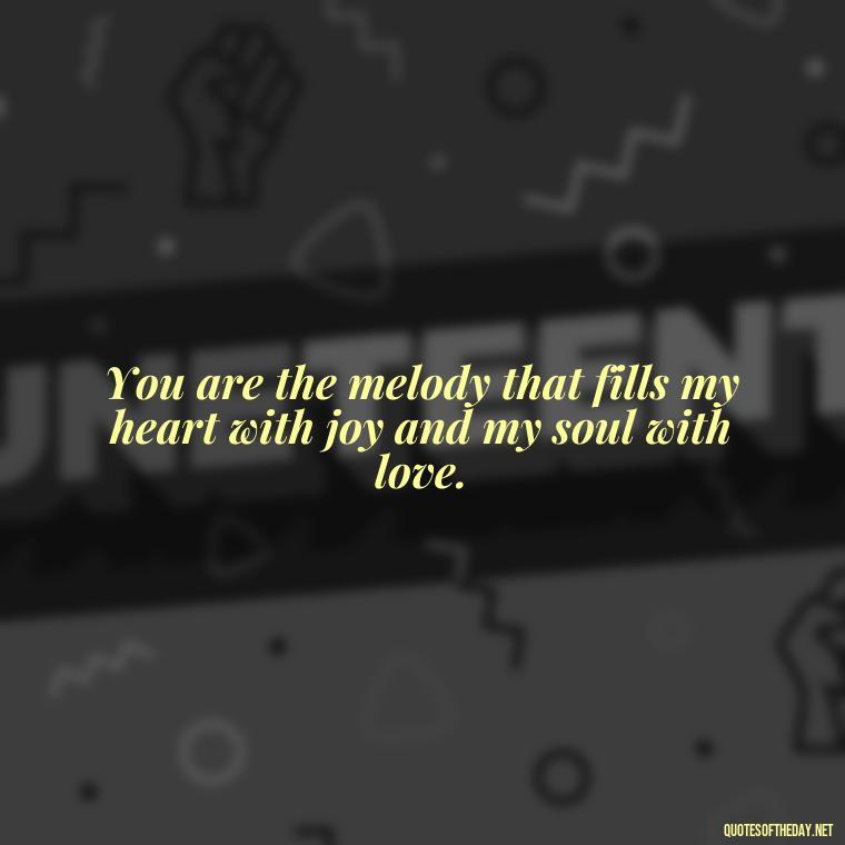 You are the melody that fills my heart with joy and my soul with love. - Being In Love Quotes For Him