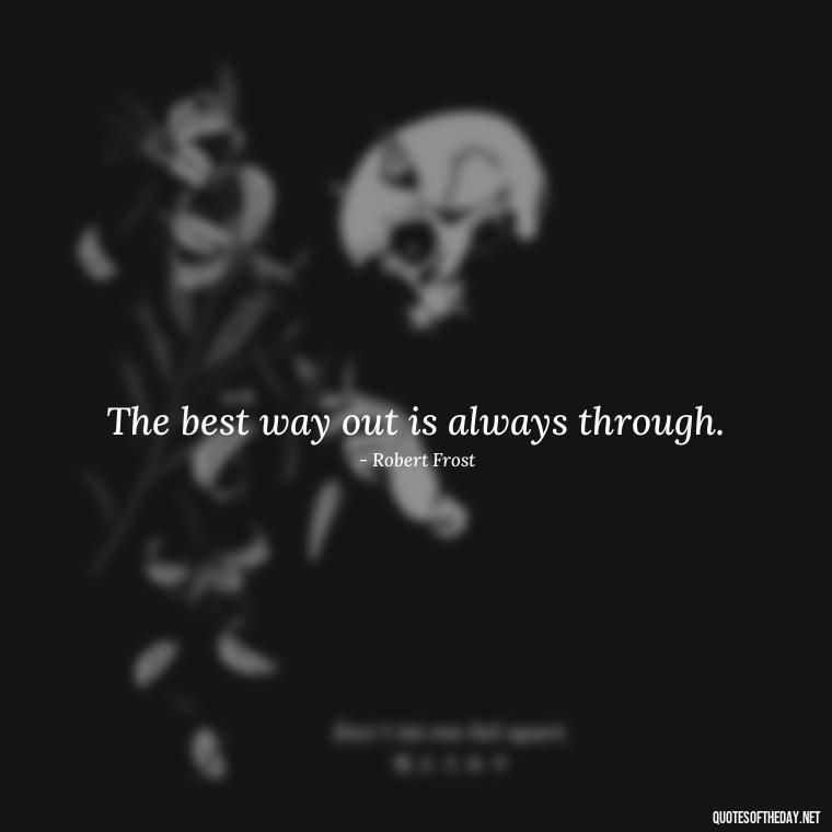 The best way out is always through. - Short Coach Quotes