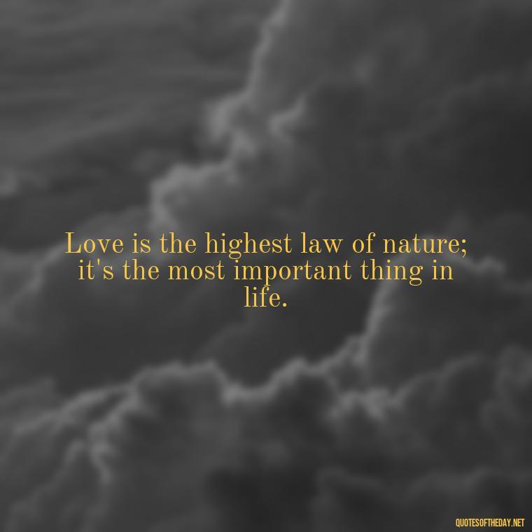 Love is the highest law of nature; it's the most important thing in life. - Quotes From Famous Books About Love