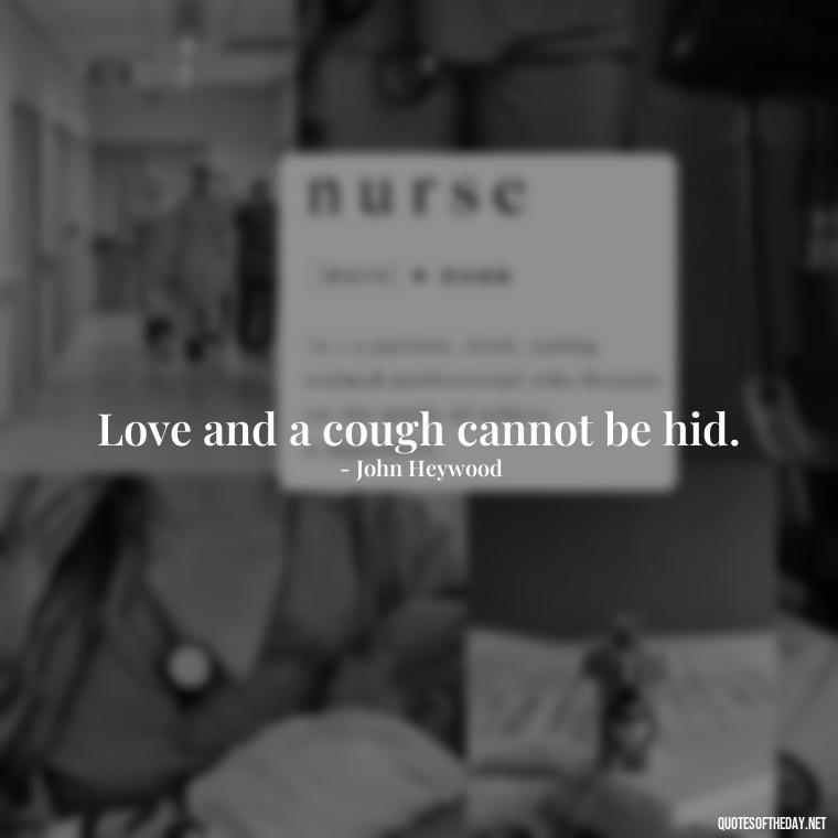 Love and a cough cannot be hid. - Love Quotes From Famous Novels