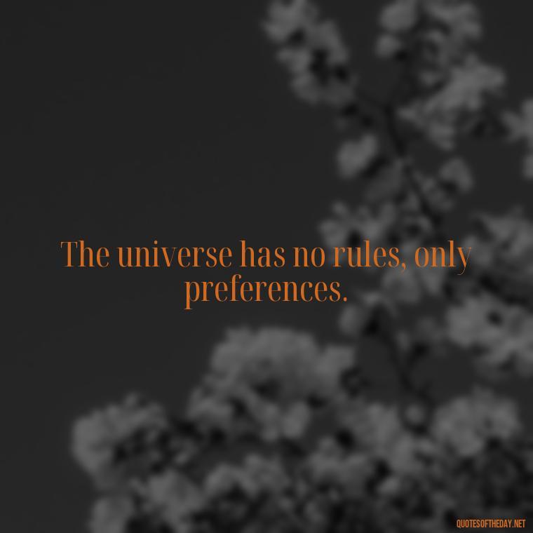 The universe has no rules, only preferences. - Short Manifest Quotes