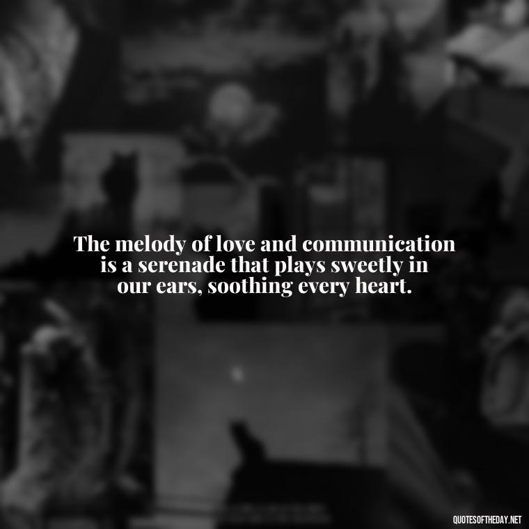 The melody of love and communication is a serenade that plays sweetly in our ears, soothing every heart. - Love And Communication Quotes