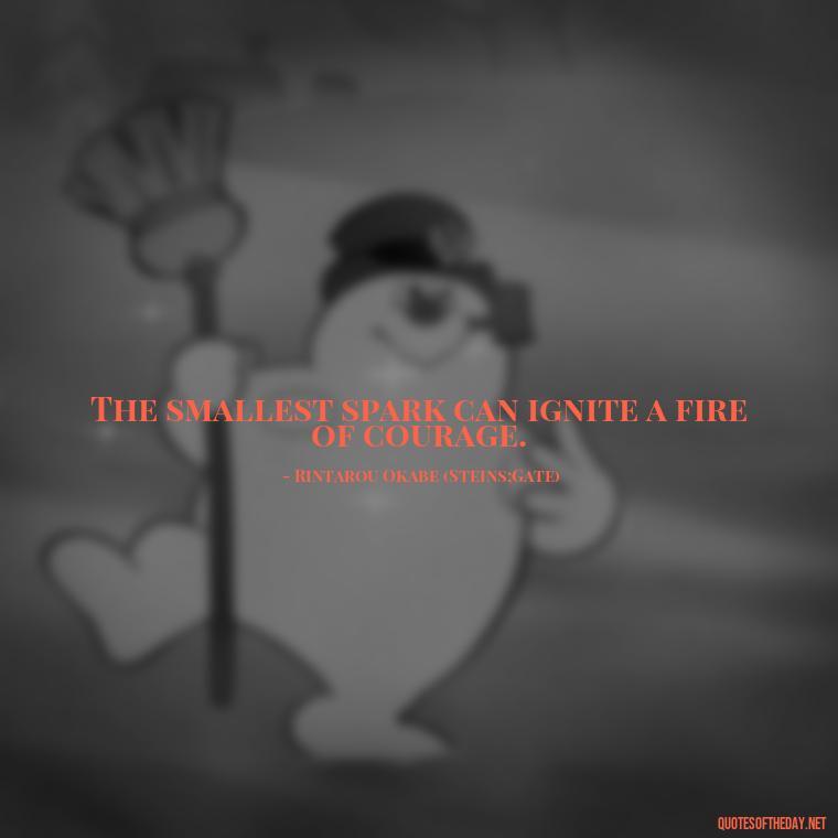 The smallest spark can ignite a fire of courage. - Anime Quotes Short