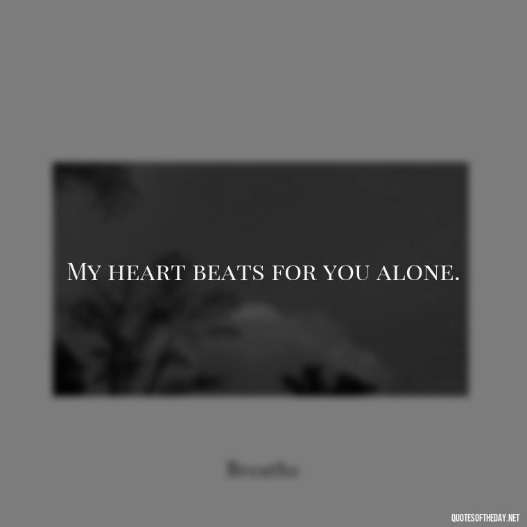 My heart beats for you alone. - Love U Quotes For Her