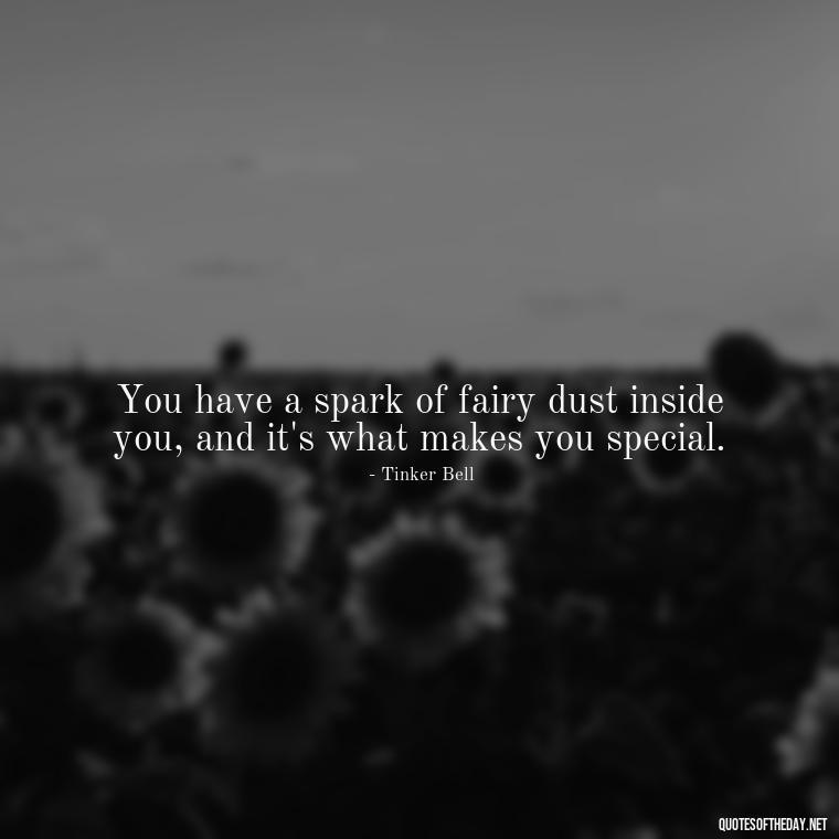 You have a spark of fairy dust inside you, and it's what makes you special. - Peter Pan Love Quotes