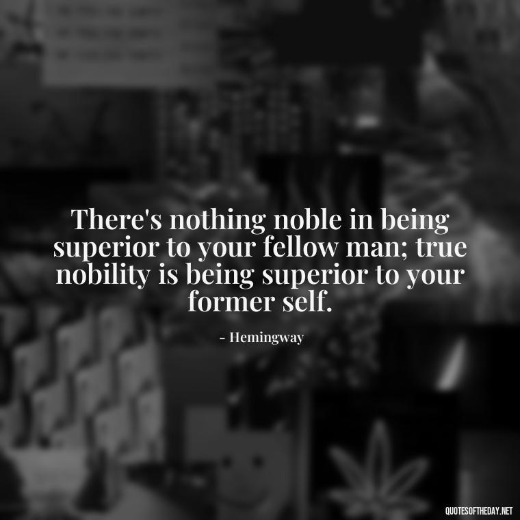 There's nothing noble in being superior to your fellow man; true nobility is being superior to your former self. - Express The Love Quotes