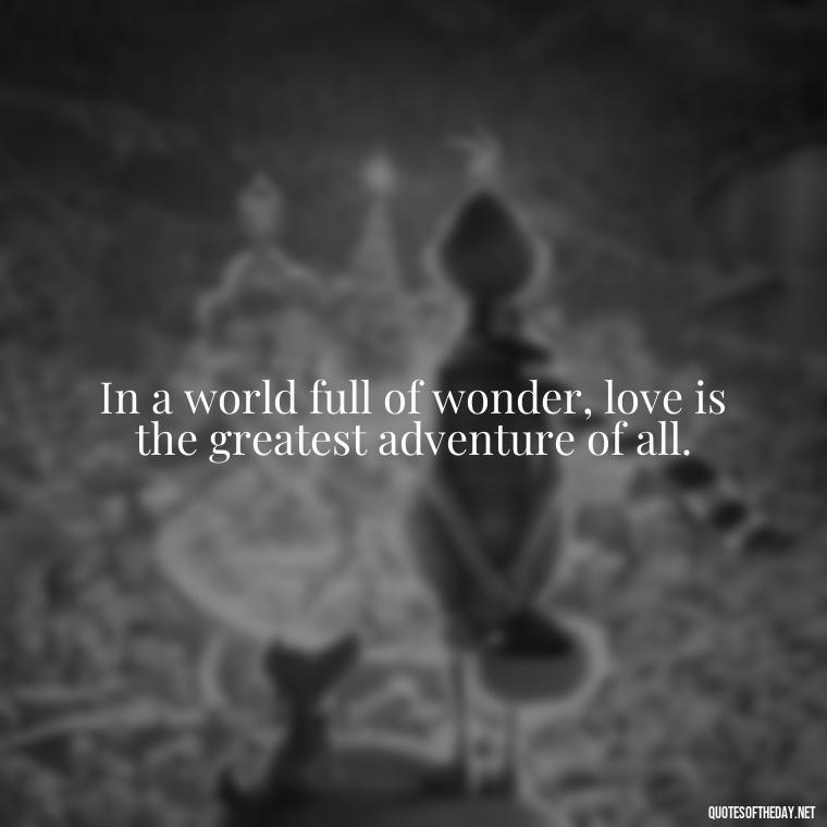 In a world full of wonder, love is the greatest adventure of all. - Peter Pan Love Quotes