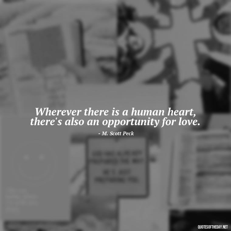 Wherever there is a human heart, there's also an opportunity for love. - Motivational Quotes About Love