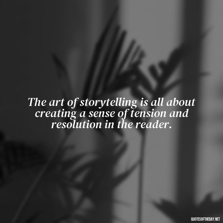 The art of storytelling is all about creating a sense of tension and resolution in the reader. - Short Story Italicized Or Quotes