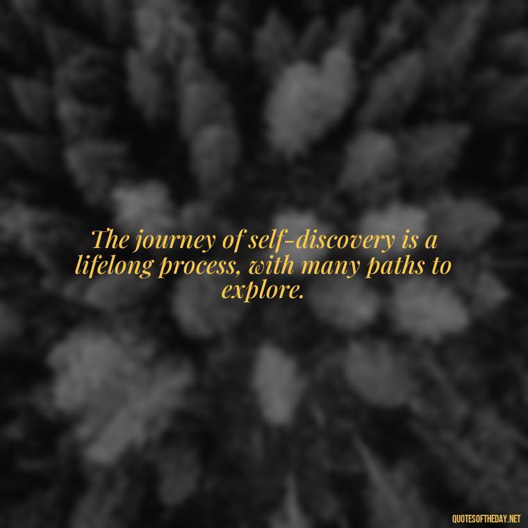 The journey of self-discovery is a lifelong process, with many paths to explore. - Eat Pray Love Movie Quotes