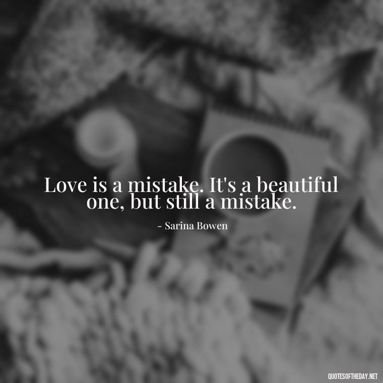 Love is a mistake. It's a beautiful one, but still a mistake. - Love Is A Mistake Quotes