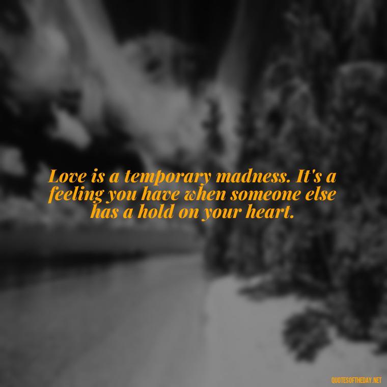 Love is a temporary madness. It's a feeling you have when someone else has a hold on your heart. - Cartoon Love Quotes