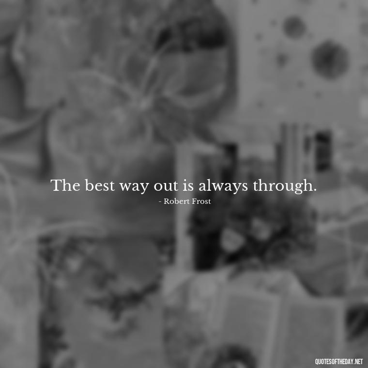 The best way out is always through. - Short New Years Quotes