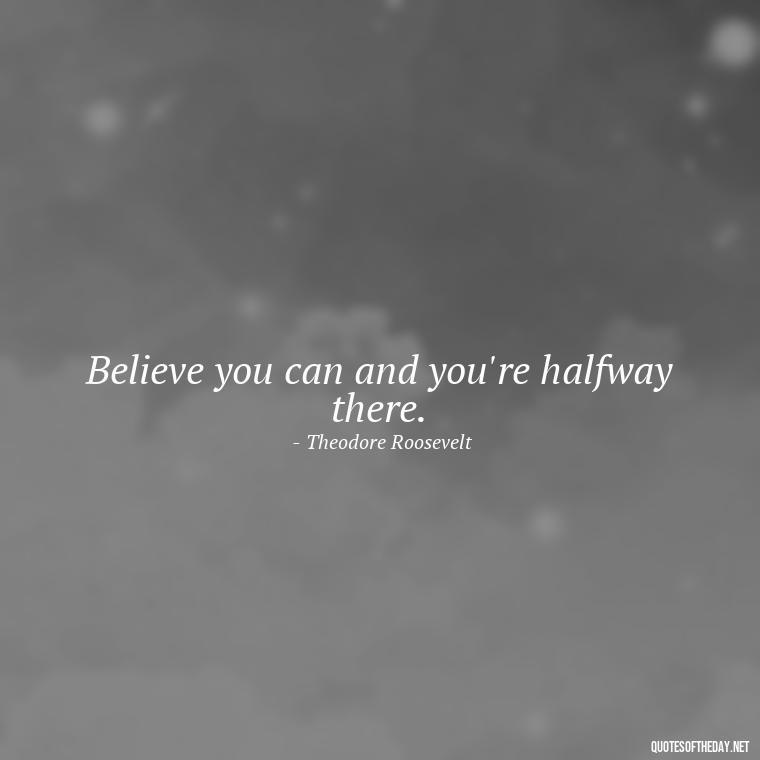 Believe you can and you're halfway there. - Confidence Short Quotes