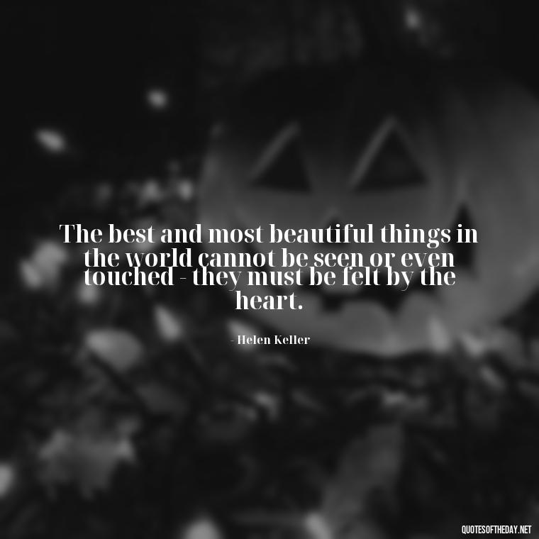 The best and most beautiful things in the world cannot be seen or even touched - they must be felt by the heart. - Love Of My Family Quotes