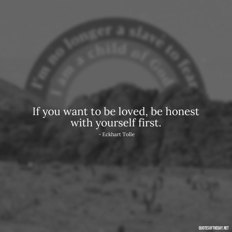 If you want to be loved, be honest with yourself first. - Love Lying Quotes