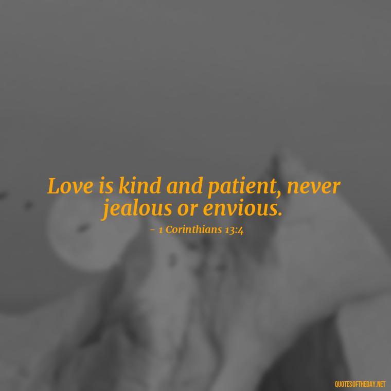 Love is kind and patient, never jealous or envious. - Love Quote From Bible