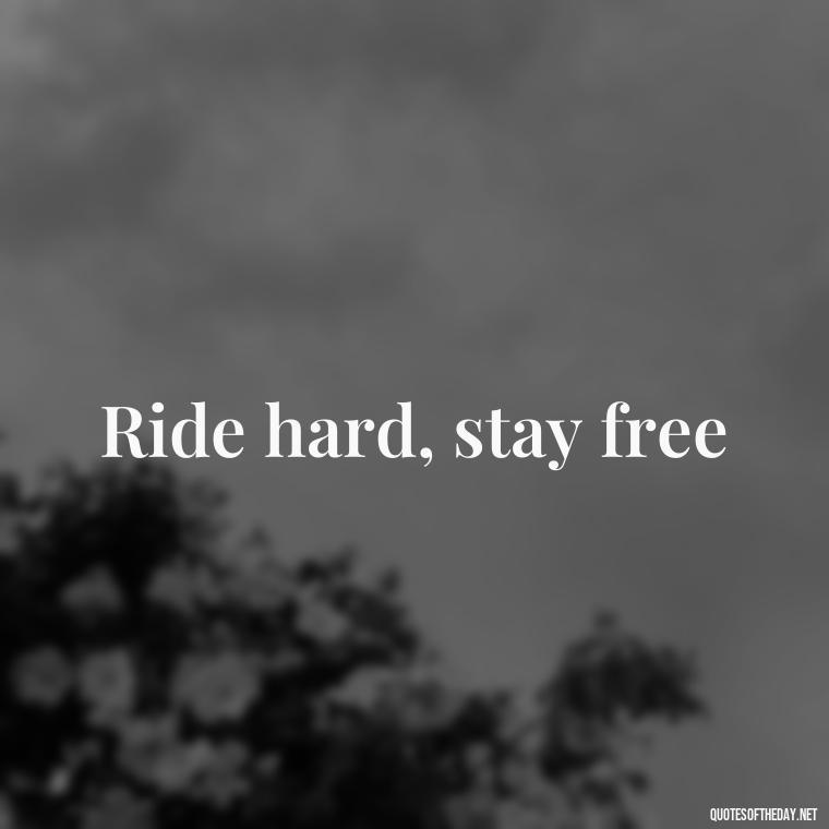 Ride hard, stay free - Short Motorcycle Quotes