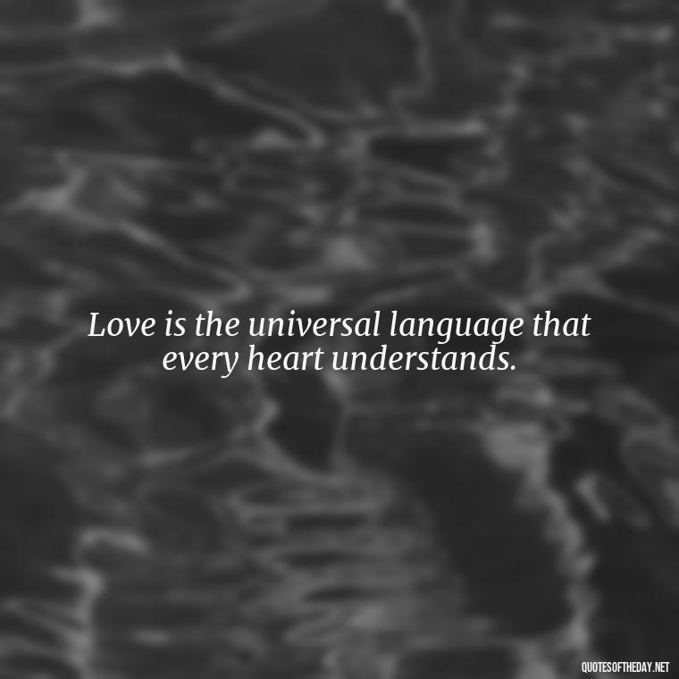 Love is the universal language that every heart understands. - Inspirational Romantic Love Quotes