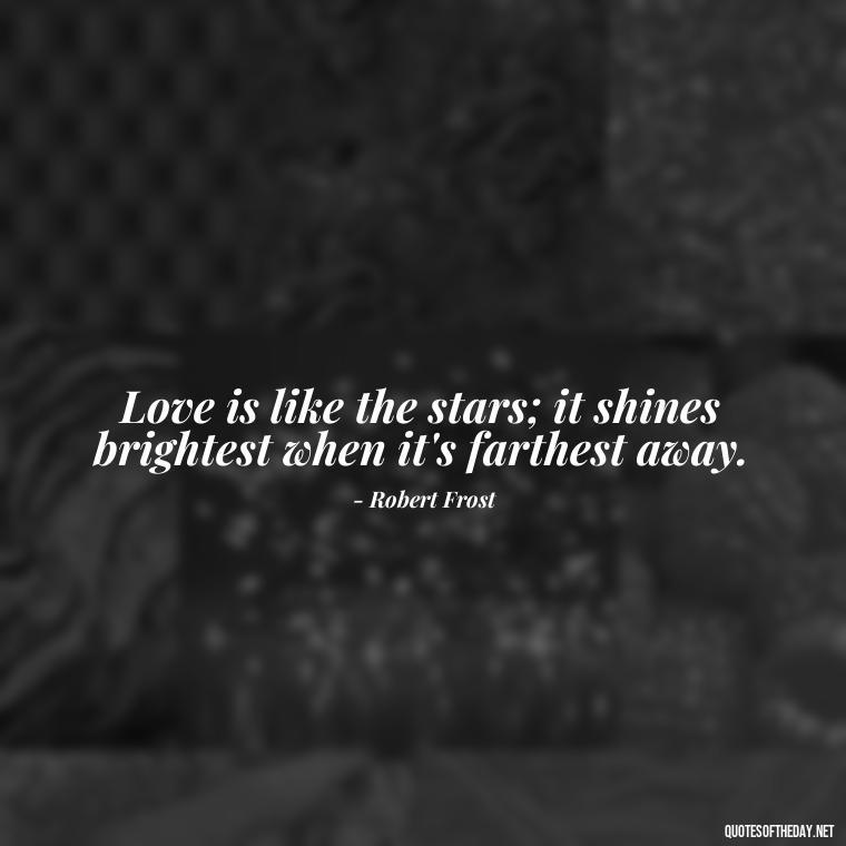 Love is like the stars; it shines brightest when it's farthest away. - Quotes About Love And The Stars