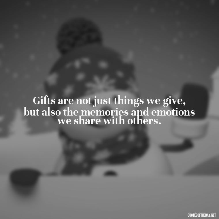 Gifts are not just things we give, but also the memories and emotions we share with others. - Love Gift Quotes