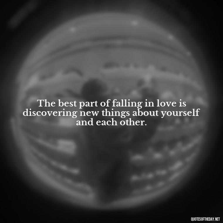 The best part of falling in love is discovering new things about yourself and each other. - Love Quotes About A Crush