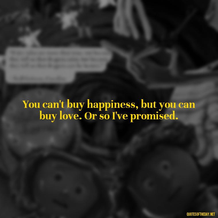 You can't buy happiness, but you can buy love. Or so I've promised. - Quotes About Promises In Love