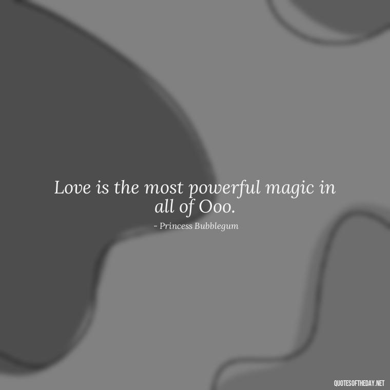 Love is the most powerful magic in all of Ooo. - Adventure Time Love Quotes