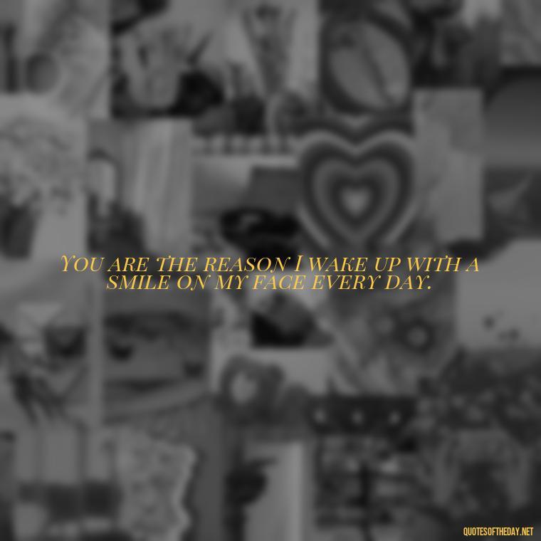 You are the reason I wake up with a smile on my face every day. - My Son I Love You Quotes