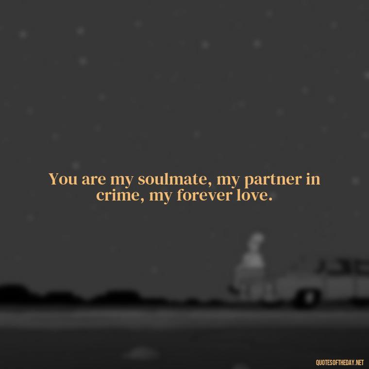 You are my soulmate, my partner in crime, my forever love. - Love Sayings And Quotes For Her