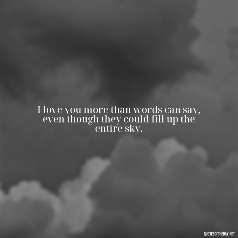 I love you more than words can say, even though they could fill up the entire sky. - Love Quotes Sky