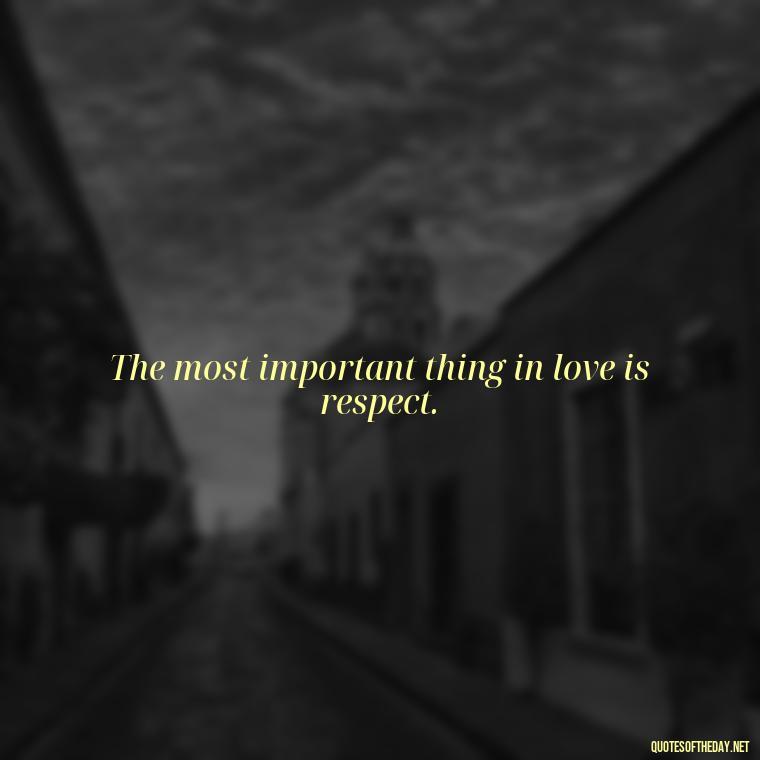 The most important thing in love is respect. - Lgbt Quotes Short