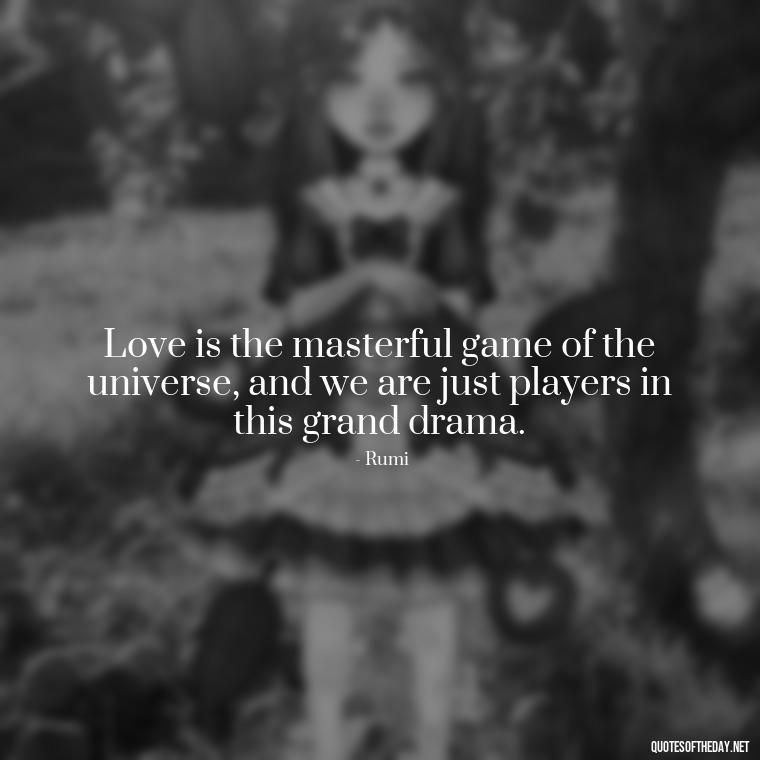 Love is the masterful game of the universe, and we are just players in this grand drama. - Quotes About Love And The Future