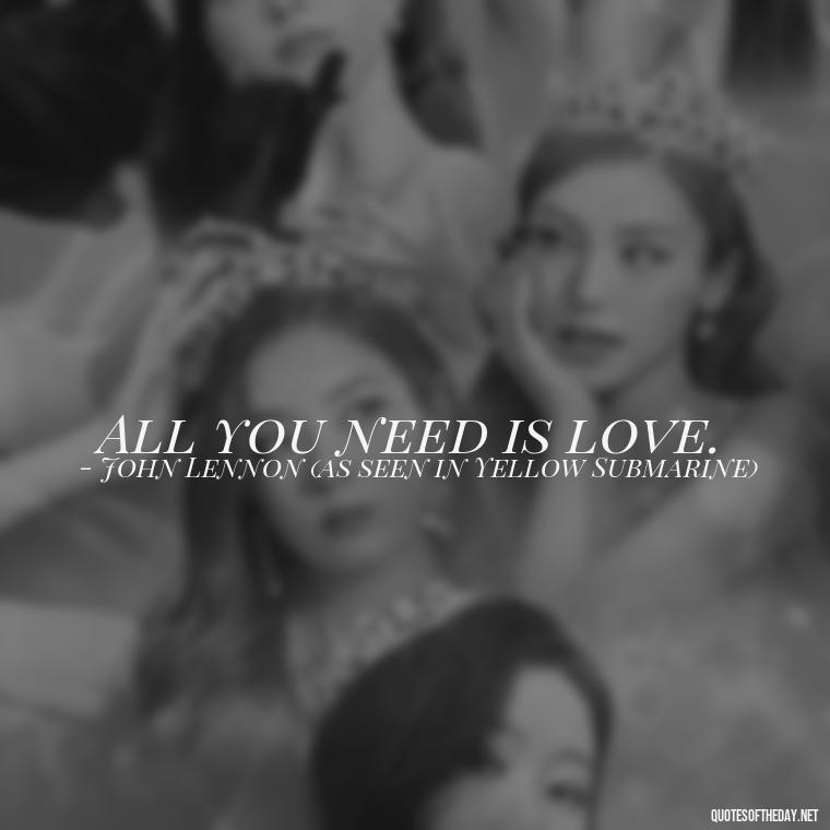 All you need is love. - Disney Quotes Love