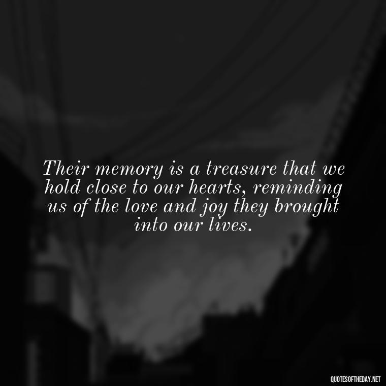 Their memory is a treasure that we hold close to our hearts, reminding us of the love and joy they brought into our lives. - Losing A Loved One Quotes And Sayings