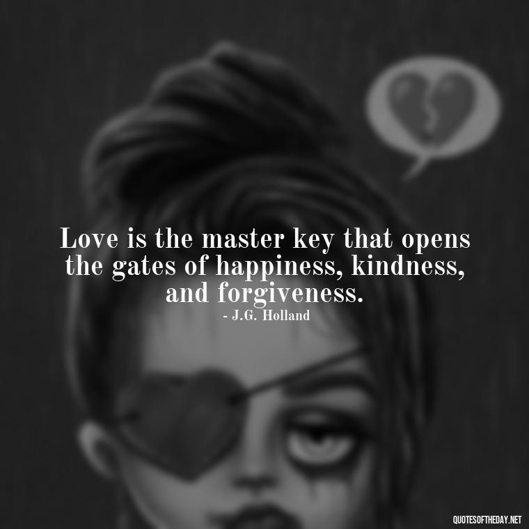 Love is the master key that opens the gates of happiness, kindness, and forgiveness. - Love Weird Quotes