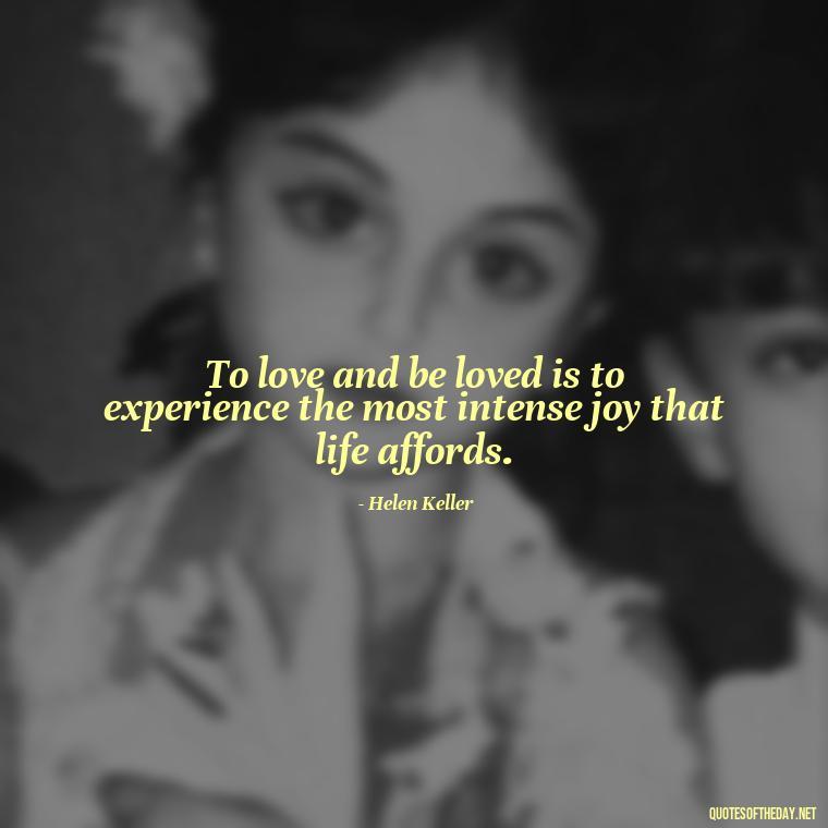 To love and be loved is to experience the most intense joy that life affords. - Quotes About Love And Hurt