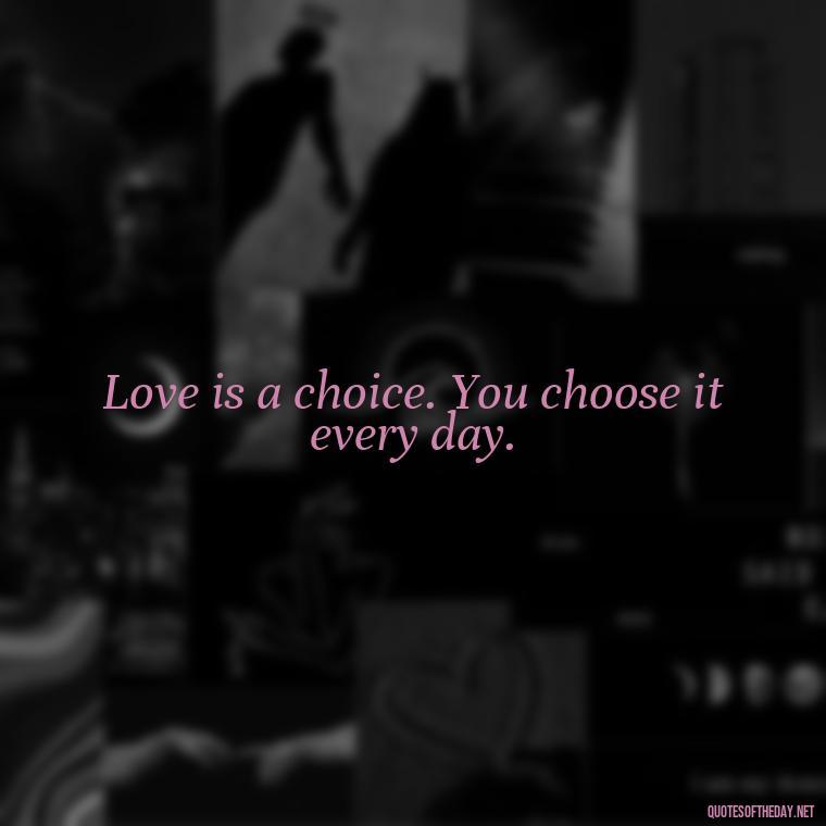 Love is a choice. You choose it every day. - Love Quotes From Winnie The Pooh