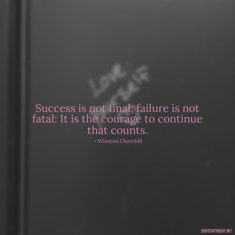 Success is not final, failure is not fatal: It is the courage to continue that counts. - Dreaming Quotes Short