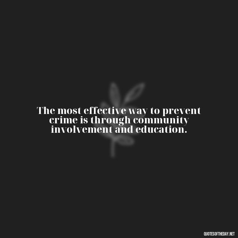 The most effective way to prevent crime is through community involvement and education. - Short Police Quotes