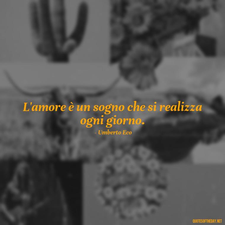 L'amore è un sogno che si realizza ogni giorno. - Italian Love Quotes In Italian