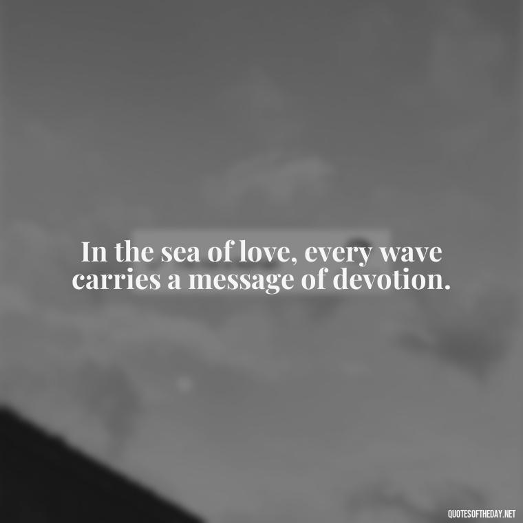 In the sea of love, every wave carries a message of devotion. - Love Quotes In Latin